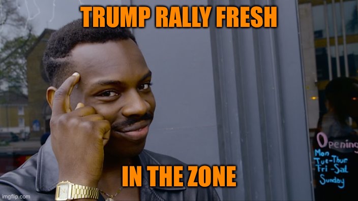 You can't if you don't | TRUMP RALLY FRESH IN THE ZONE | image tagged in you can't if you don't | made w/ Imgflip meme maker