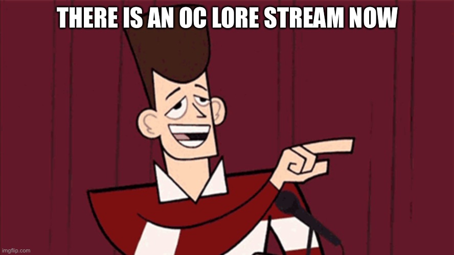 THERE IS AN OC LORE STREAM NOW | made w/ Imgflip meme maker