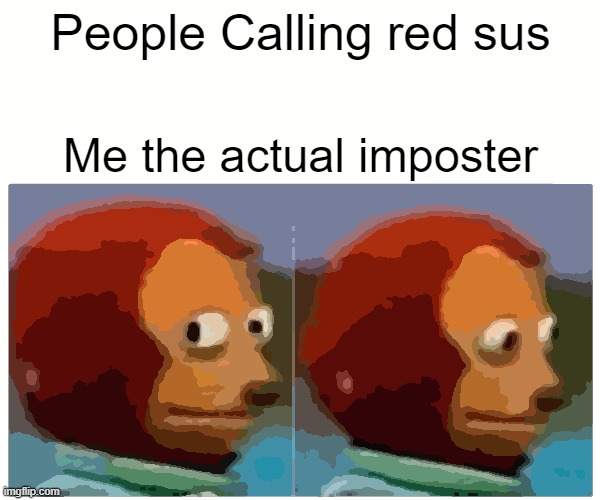 Red is sus | People Calling red sus; Me the actual imposter | image tagged in memes,monkey puppet | made w/ Imgflip meme maker