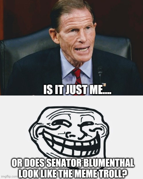 Hmmm... | IS IT JUST ME.... OR DOES SENATOR BLUMENTHAL LOOK LIKE THE MEME TROLL? | image tagged in blumenthal,acb,supreme court,senate,trump,2020 | made w/ Imgflip meme maker
