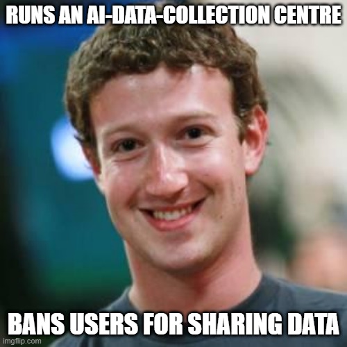 AI algorhythm factcheck machine | RUNS AN AI-DATA-COLLECTION CENTRE; BANS USERS FOR SHARING DATA | image tagged in mark zuckerberg | made w/ Imgflip meme maker