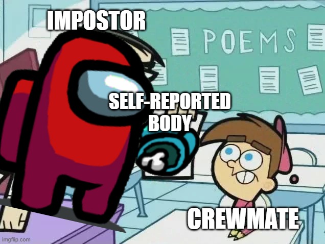 me when | IMPOSTOR; SELF-REPORTED BODY; CREWMATE | image tagged in you get an f | made w/ Imgflip meme maker