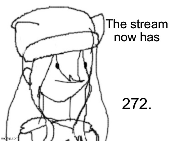 Random. | The stream now has; 272. | image tagged in shiyu has something to say ver two | made w/ Imgflip meme maker