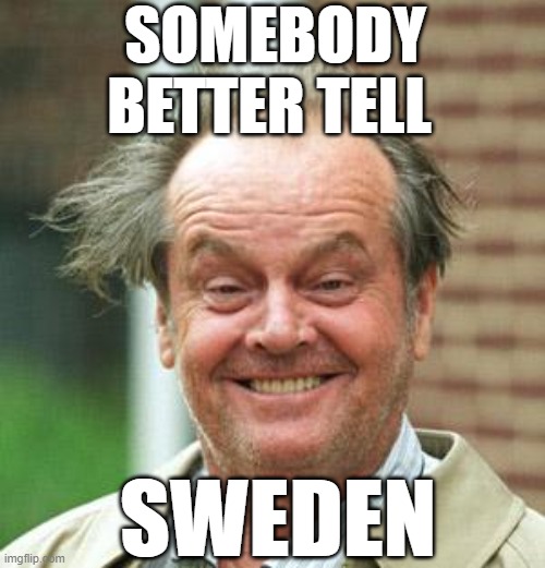 No pandemic in Sweden |  SOMEBODY BETTER TELL; SWEDEN | image tagged in covid-19,covid19,pandemic,plandemic,coronavirus | made w/ Imgflip meme maker