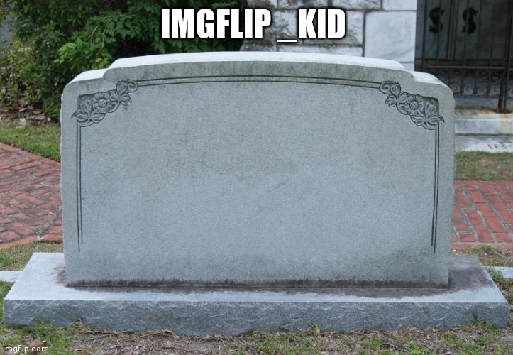 Gravestone | IMGFLIP _KID | image tagged in gravestone | made w/ Imgflip meme maker