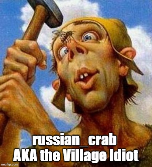 russian_crab 
AKA the Village Idiot | made w/ Imgflip meme maker