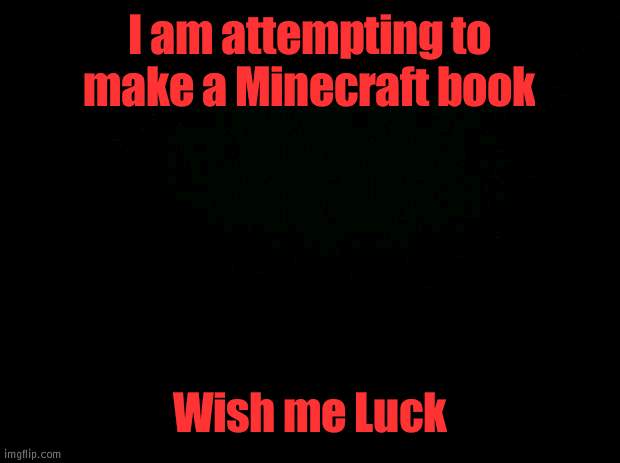 Minecraft Book | I am attempting to make a Minecraft book; Wish me Luck | made w/ Imgflip meme maker