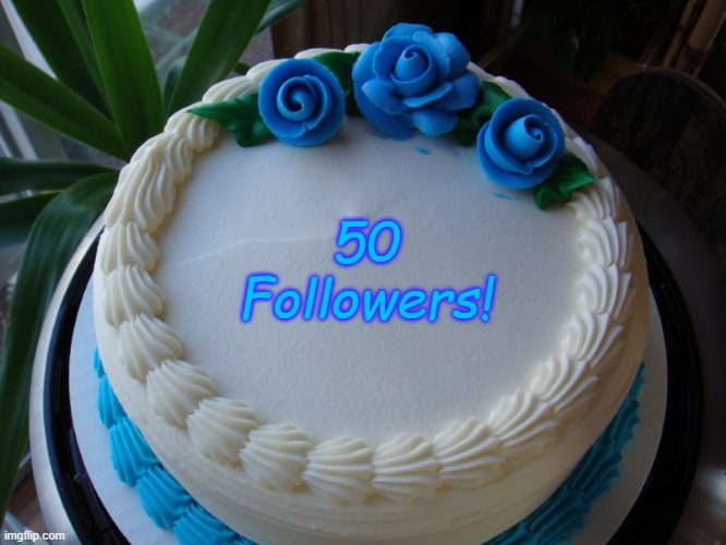 sorry cake | 50
Followers! | image tagged in sorry cake | made w/ Imgflip meme maker