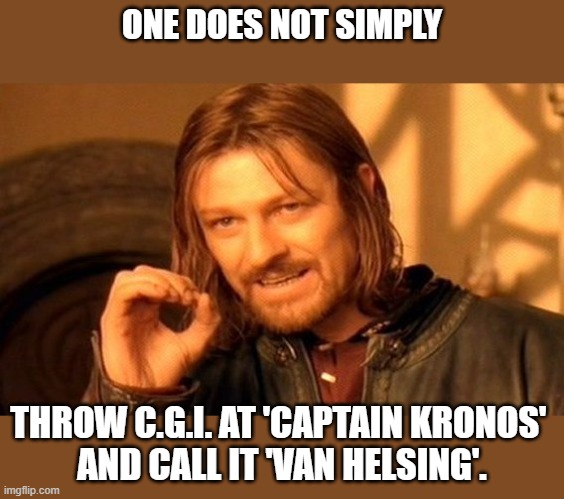 One Does Not Simply ... Captain Kronos .. Van Helsing | ONE DOES NOT SIMPLY; THROW C.G.I. AT 'CAPTAIN KRONOS' 
AND CALL IT 'VAN HELSING'. | image tagged in memes,one does not simply | made w/ Imgflip meme maker