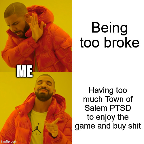 Drake Hotline Bling Meme | Being too broke Having too much Town of Salem PTSD to enjoy the game and buy shit ME | image tagged in memes,drake hotline bling | made w/ Imgflip meme maker