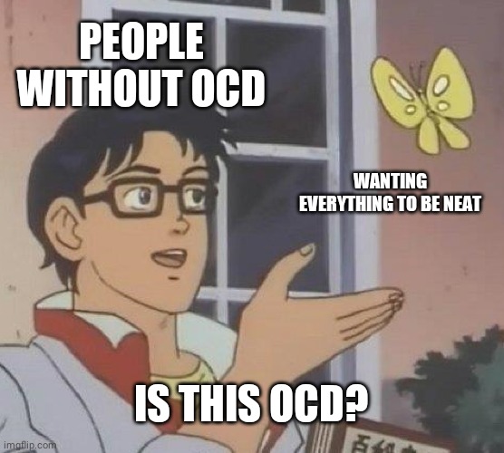 Is This A Pigeon | PEOPLE WITHOUT OCD; WANTING EVERYTHING TO BE NEAT; IS THIS OCD? | image tagged in memes,is this a pigeon | made w/ Imgflip meme maker