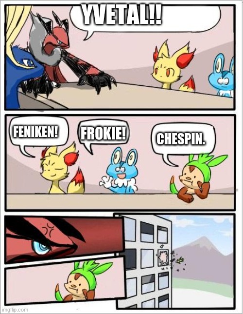 Pokemon board meeting | YVETAL!! FROKIE! FENIKEN! CHESPIN. | image tagged in pokemon board meeting | made w/ Imgflip meme maker