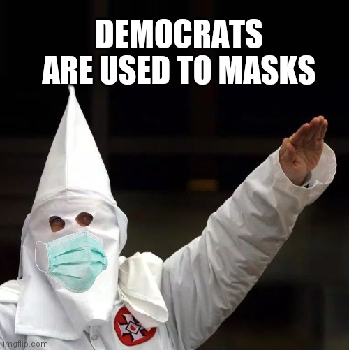 KKK | DEMOCRATS ARE USED TO MASKS | image tagged in kkk | made w/ Imgflip meme maker