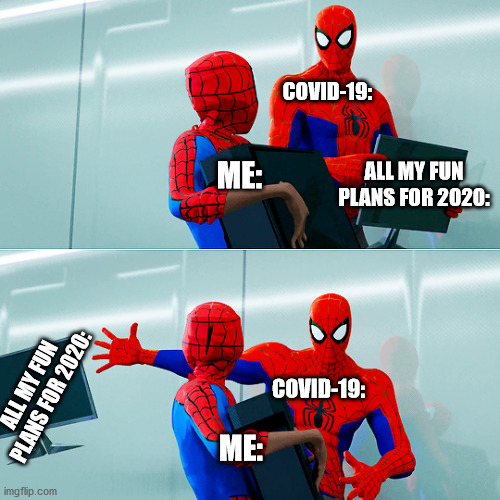 Peter B. Parker-ahem- 2020 has other plans |  COVID-19:; ALL MY FUN PLANS FOR 2020:; ME:; ALL MY FUN PLANS FOR 2020:; COVID-19:; ME: | image tagged in spider-verse meme,coronavirus,2020 | made w/ Imgflip meme maker
