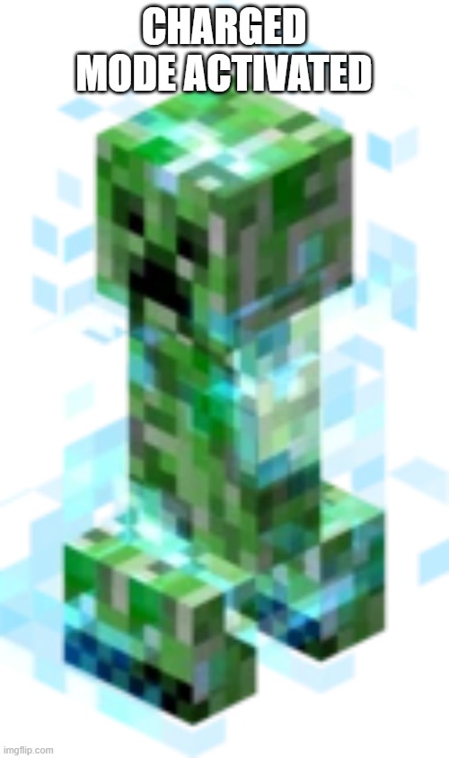 charged creeper | CHARGED MODE ACTIVATED | image tagged in charged creeper | made w/ Imgflip meme maker