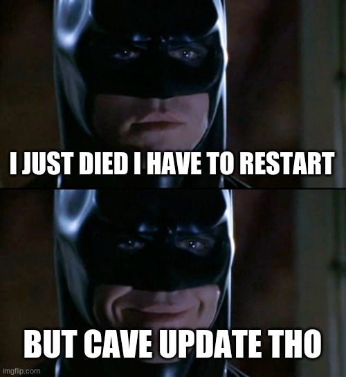 Batman Smiles | I JUST DIED I HAVE TO RESTART; BUT CAVE UPDATE THO | image tagged in memes,batman smiles | made w/ Imgflip meme maker
