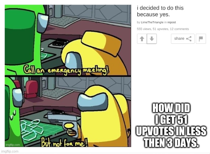 umm what. | HOW DID I GET 51 UPVOTES IN LESS THEN 3 DAYS. | image tagged in among us,a repost,excuse me what the heck | made w/ Imgflip meme maker