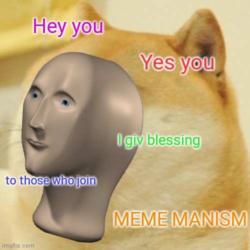 Perks are a cold pillow | Hey you; Yes you; I giv blessing; to those who join; MEME MANISM | image tagged in meme man,doge | made w/ Imgflip meme maker