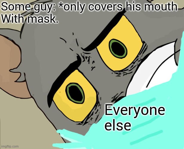 Unsettled Tom | Some guy: *only covers his mouth 
With mask. Everyone else | image tagged in memes,unsettled tom,masks,masks dont work,stay home | made w/ Imgflip meme maker