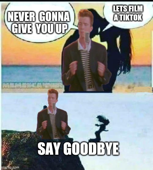 Rick Astley kicks  a random  woman  out | LETS FILM A TIKTOK; NEVER  GONNA  GIVE  YOU UP; SAY GOODBYE | image tagged in memes | made w/ Imgflip meme maker