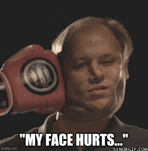 "MY FACE HURTS..." | made w/ Imgflip meme maker