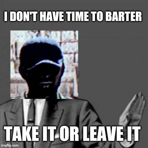 I DON'T HAVE TIME TO BARTER; TAKE IT OR LEAVE IT | image tagged in correction guy,video games,dank memes,gaming,dead island,memes | made w/ Imgflip meme maker
