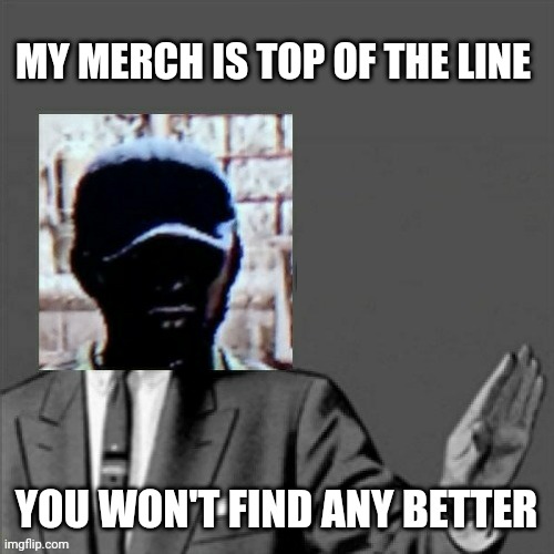 MY MERCH IS TOP OF THE LINE; YOU WON'T FIND ANY BETTER | image tagged in dead island,correction guy,video games,gaming,dank memes,memes | made w/ Imgflip meme maker
