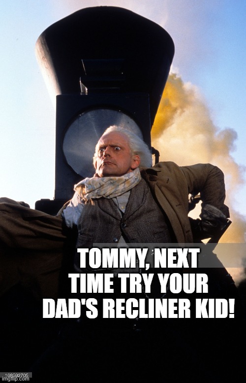 TOMMY, NEXT TIME TRY YOUR DAD'S RECLINER KID! | made w/ Imgflip meme maker