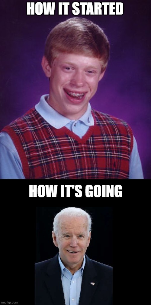 One for the trend wagon | HOW IT STARTED; HOW IT'S GOING | image tagged in memes,bad luck brian,joe biden,election 2020,trump 2020,maga | made w/ Imgflip meme maker