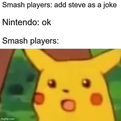 Surprised Pikachu Meme | Smash players: add steve as a joke; Nintendo: ok; Smash players: | image tagged in memes,surprised pikachu,minecraft steve,nintendo | made w/ Imgflip meme maker