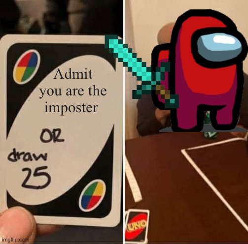 I made this meme a year ago and forgot to upload. Probably won't be relevant as it would be in 2020 since among us isn't funny n | Admit you are the imposter | image tagged in memes,uno draw 25 cards | made w/ Imgflip meme maker
