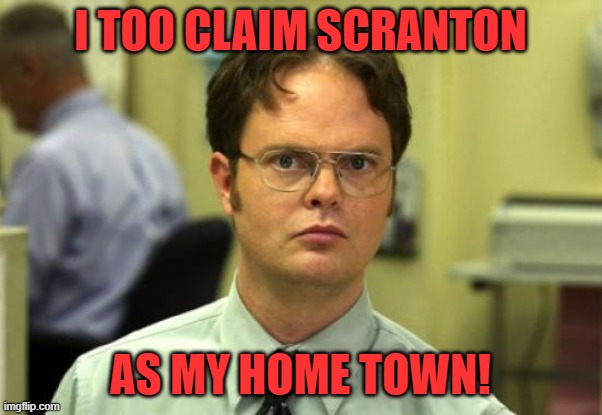 Dwight Schrute Meme | I TOO CLAIM SCRANTON AS MY HOME TOWN! | image tagged in memes,dwight schrute | made w/ Imgflip meme maker