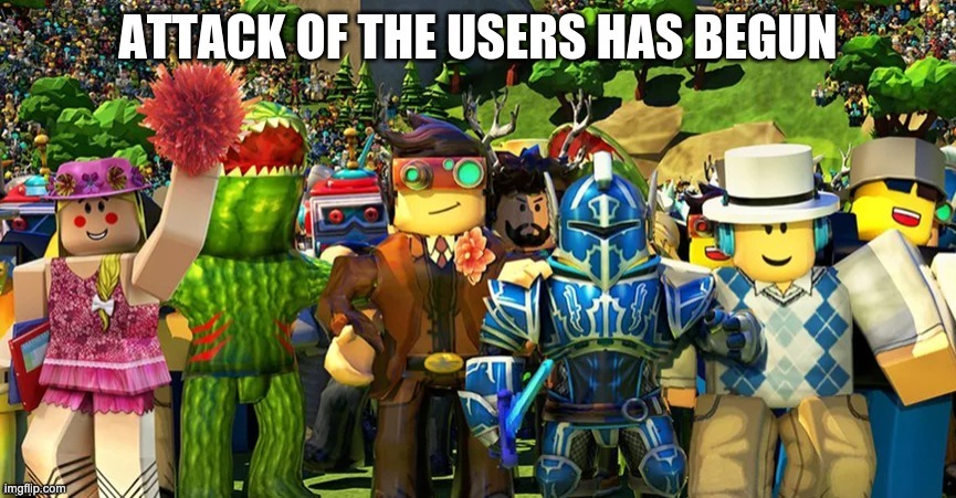 Attack of the users has begun | made w/ Imgflip meme maker
