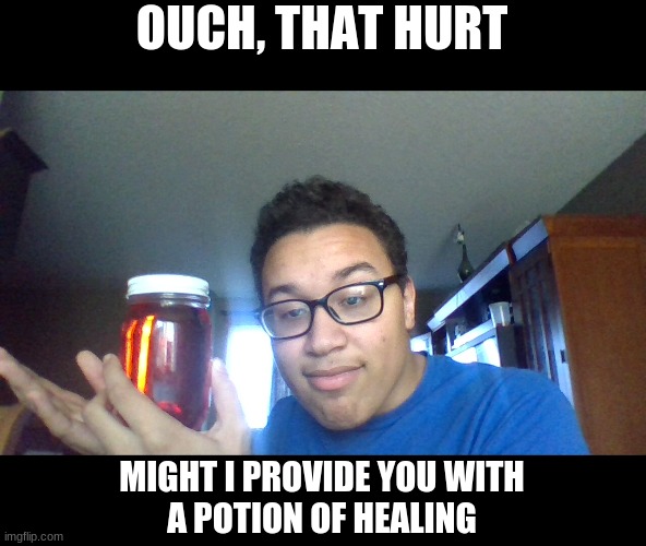 The roast healer | OUCH, THAT HURT; MIGHT I PROVIDE YOU WITH
A POTION OF HEALING | image tagged in healing potion | made w/ Imgflip meme maker