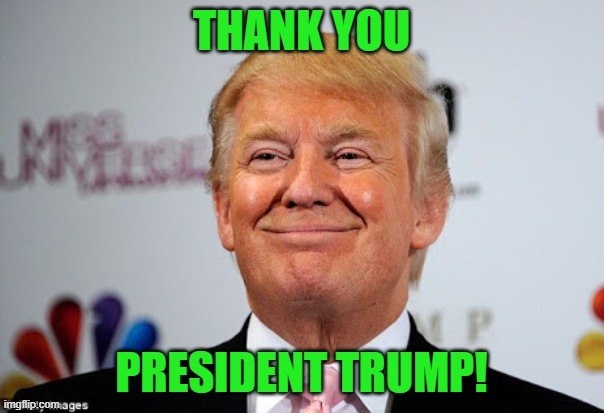 Donald trump approves | THANK YOU PRESIDENT TRUMP! | image tagged in donald trump approves | made w/ Imgflip meme maker