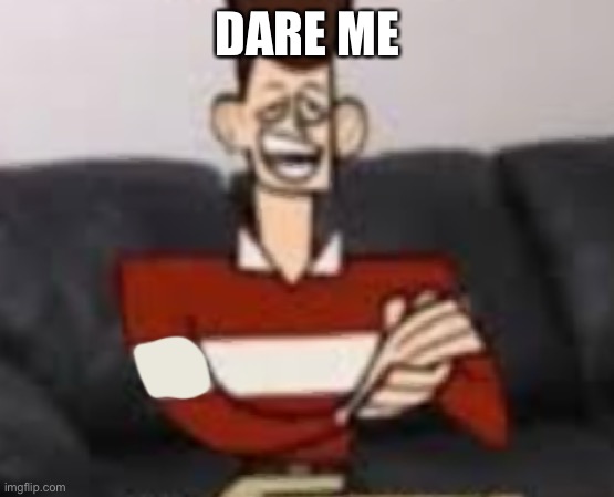 DARE ME | made w/ Imgflip meme maker