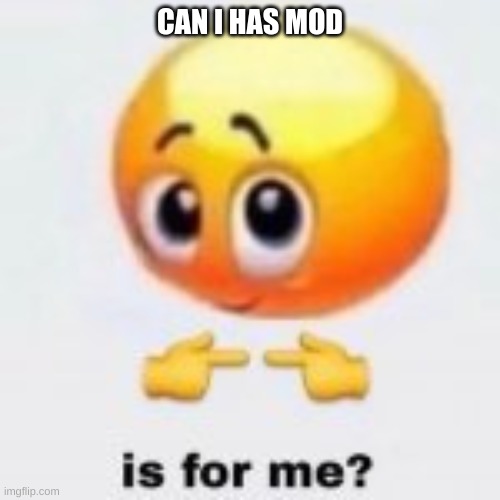 pwease? | CAN I HAS MOD | made w/ Imgflip meme maker