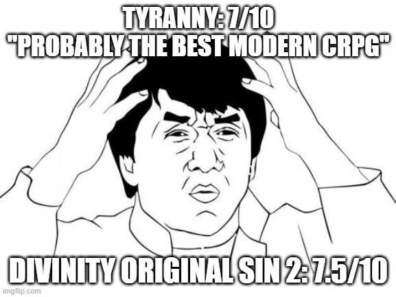 Jackie Chan WTF Meme | TYRANNY: 7/10
"PROBABLY THE BEST MODERN CRPG"; DIVINITY ORIGINAL SIN 2: 7.5/10 | image tagged in memes,jackie chan wtf | made w/ Imgflip meme maker