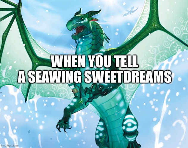 Dragon from Wings of Fire | WHEN YOU TELL A SEAWING SWEETDREAMS | image tagged in dragon from wings of fire | made w/ Imgflip meme maker