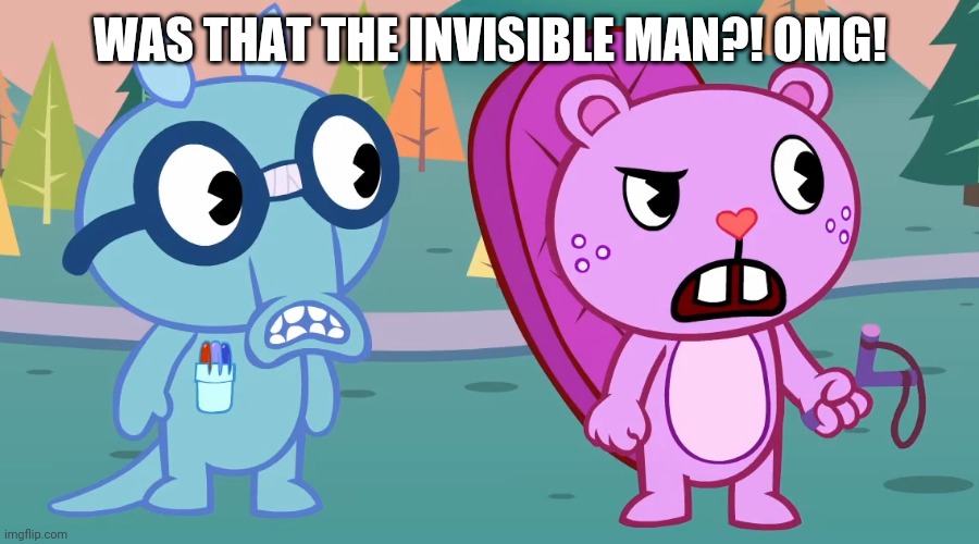 What the?! (HTF) | WAS THAT THE INVISIBLE MAN?! OMG! | image tagged in what the htf | made w/ Imgflip meme maker