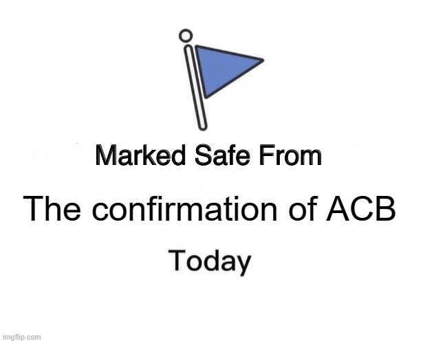 Marked Safe From Meme | The confirmation of ACB | image tagged in memes,marked safe from | made w/ Imgflip meme maker