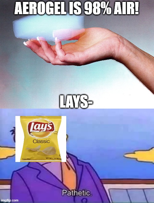 Facts | AEROGEL IS 98% AIR! LAYS- | image tagged in skinner pathetic,facts,lays,air | made w/ Imgflip meme maker