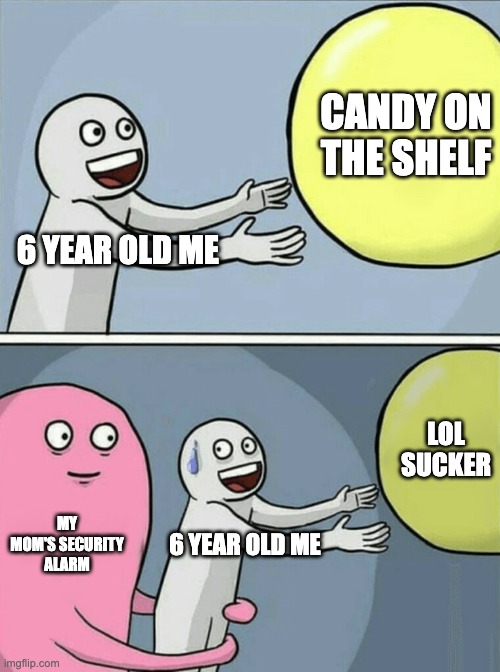Running Away Balloon | CANDY ON THE SHELF; 6 YEAR OLD ME; LOL SUCKER; MY MOM'S SECURITY ALARM; 6 YEAR OLD ME | image tagged in memes,running away balloon | made w/ Imgflip meme maker