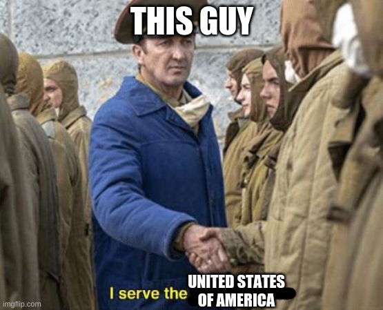 I serve the Soviet Union | THIS GUY UNITED STATES OF AMERICA | image tagged in i serve the soviet union | made w/ Imgflip meme maker