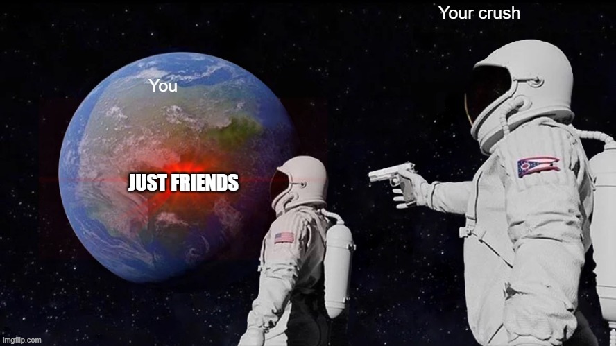 "just friends" | image tagged in space,rejected | made w/ Imgflip meme maker