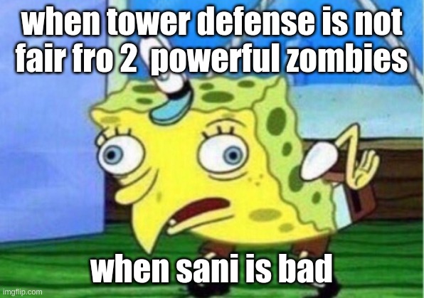 Mocking Spongebob Meme | when tower defense is not fair fro 2  powerful zombies; when sani is bad | image tagged in memes,mocking spongebob | made w/ Imgflip meme maker