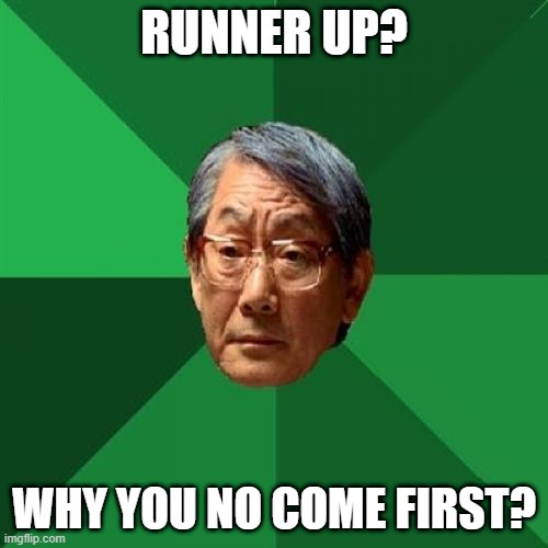 High Expectations Asian Father | RUNNER UP? WHY YOU NO COME FIRST? | image tagged in memes,high expectations asian father,funny,asian dad,meme,repost | made w/ Imgflip meme maker
