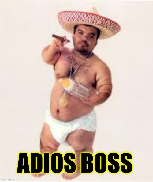 mexican dwarf | ADIOS BOSS | image tagged in mexican dwarf | made w/ Imgflip meme maker