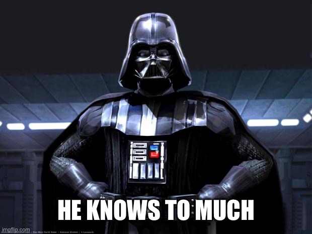 Darth Vader | HE KNOWS TO MUCH | image tagged in darth vader | made w/ Imgflip meme maker