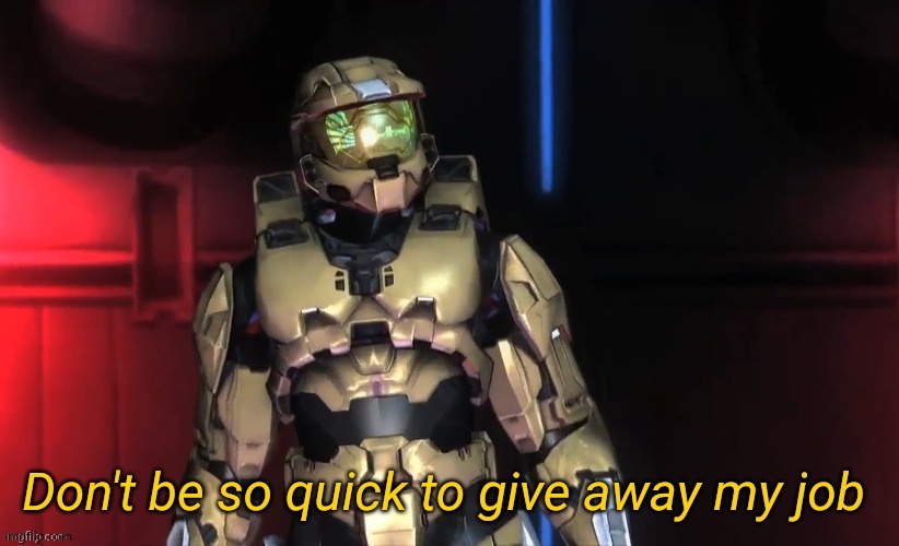 Don't be so quick to give away my job | image tagged in don't be so quick to give away my job | made w/ Imgflip meme maker